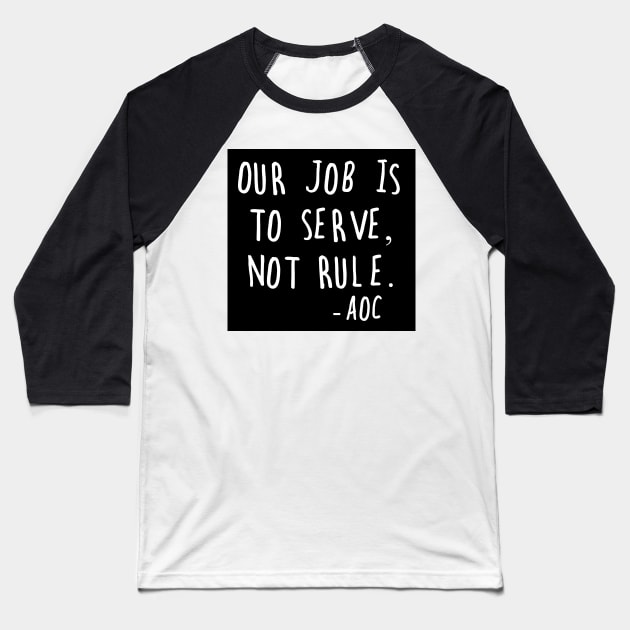 AOC Alexandria Ocasio-Cortez Quote Serve Not Rule Baseball T-Shirt by gillys